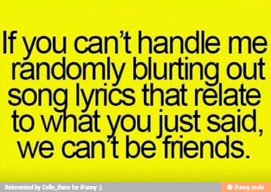 If you can't handle me
randomly blurting out
OO that relate
to what you just said,
we cant be friends.