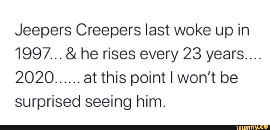 Jeepers Creepers last woke up in 1997...& he rises every 23 years