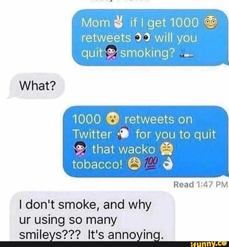 Mom If I Get 1000 E Retweets 33 Will You What Twitter For You To Quit º That Wacko Tobacco O I Don T Smoke And Why Ur