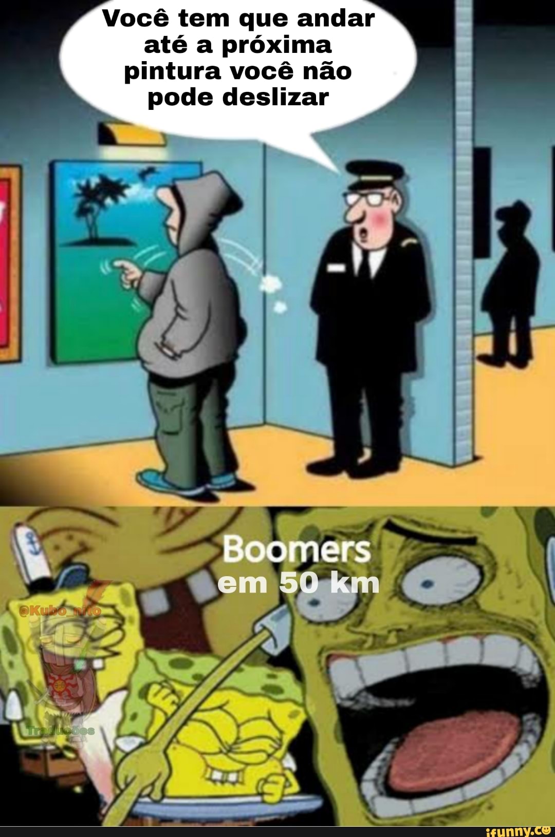 Você tem que andar até a próxima pintura você não
pode deslizar
Boomers