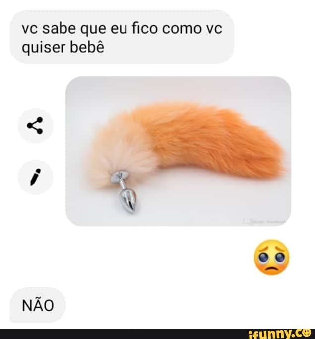 vc sabe que eu fico como vc
quiser bebê