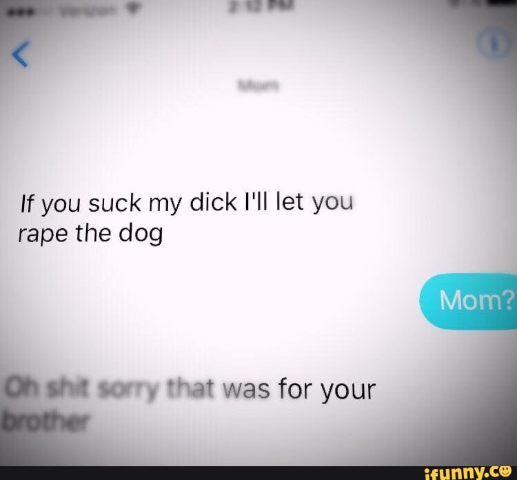 If You Suck My Dick I Ii Let You Rape The Dog M Was For Your