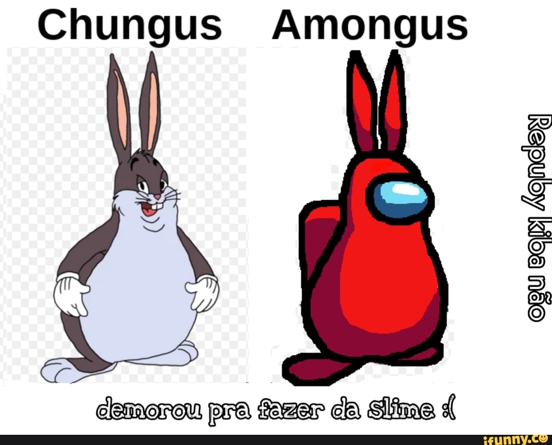 Chungus Amongus
demorou pra fazer da sifime
ORU Bop Áaneien