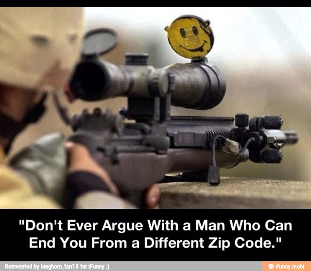 "Don't Ever Argue With a Man Who Can
End You From
a
Different Zip Code."