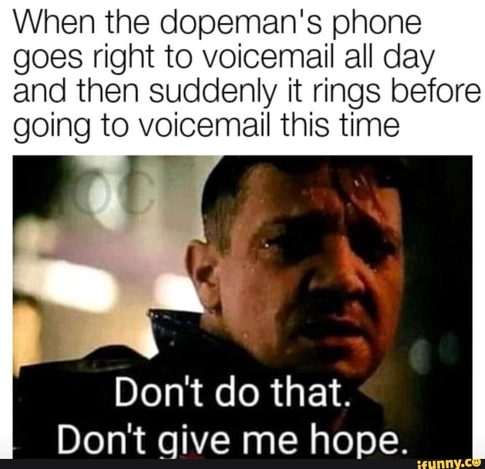 When the dopeman's phone goes right to voicemail all day and then ...