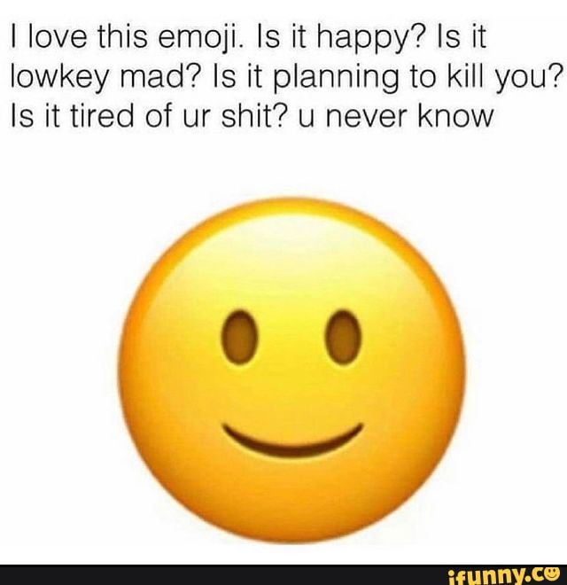 I love this emoji. Is it happy? Is it lowkey mad? Is it planning to ...