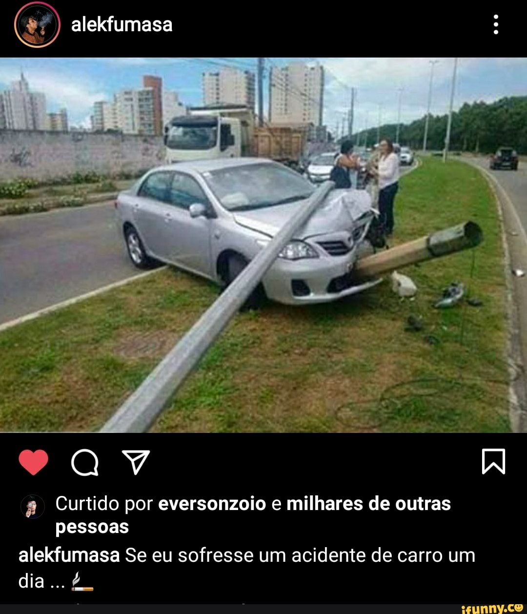 alekfumasa
Curtido por eversonzoio e milhares de outras pessoas alekfumasa Se eu sofresse um acidente de carro um dia...