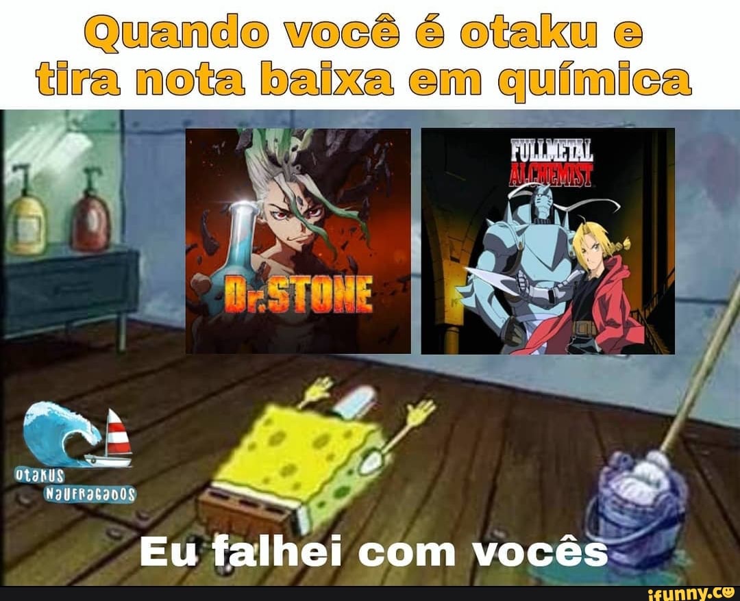 Quando você é otaku e tira nota baixa em química
Eu falhei com vocês
