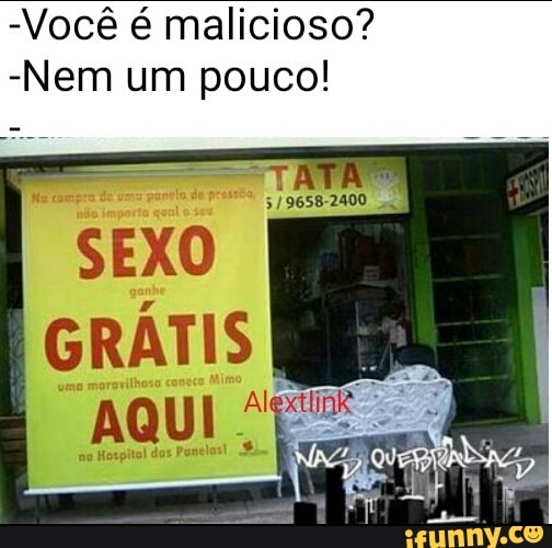 -Você é malicioso?
-Nem um pouco!