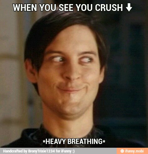 WHEN YOU:SEE YOU CRUSH y
*HEAVY BREATHING+