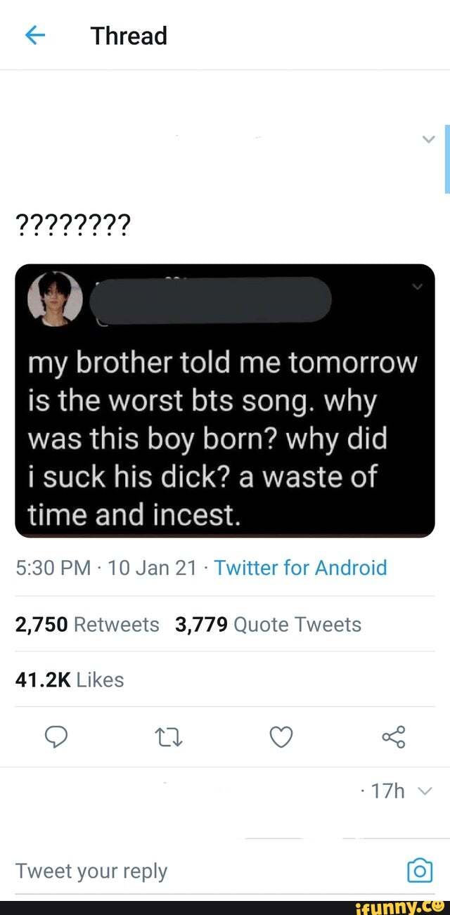 Thread 22222222 my brother told me tomorrow is the worst bts song. why was  this boy