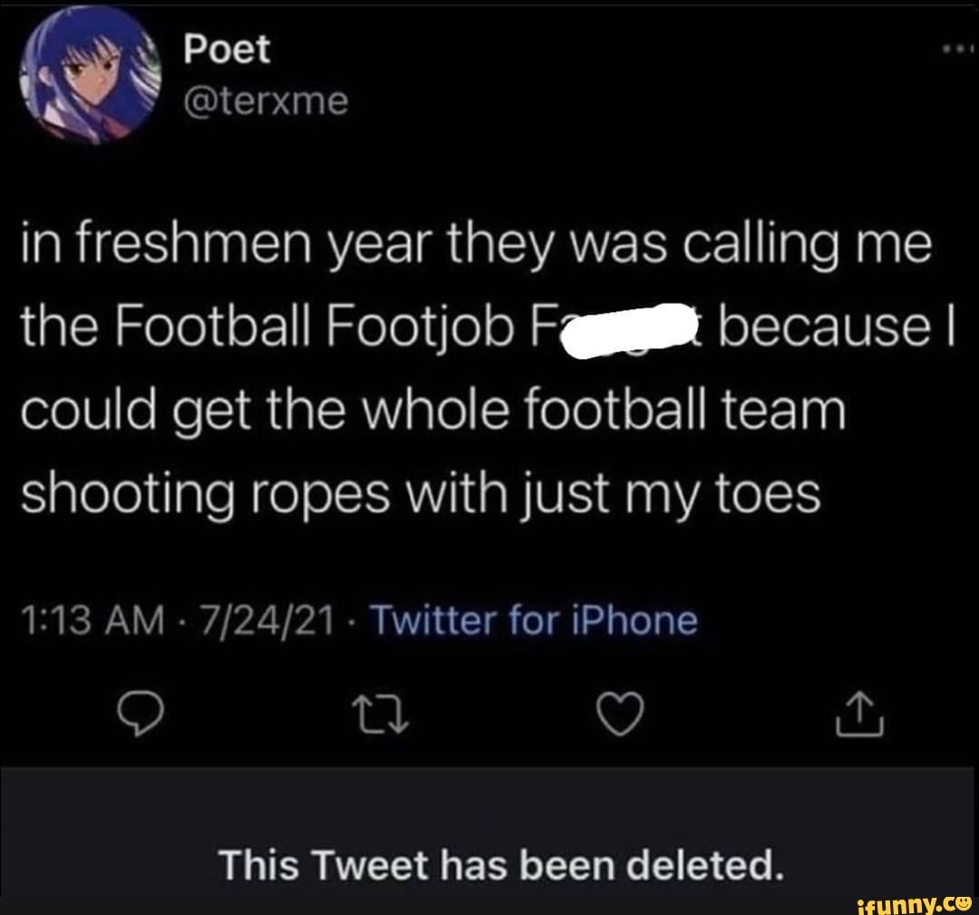 Poet in freshmen year they was calling me the Football Footjob because I  could get the