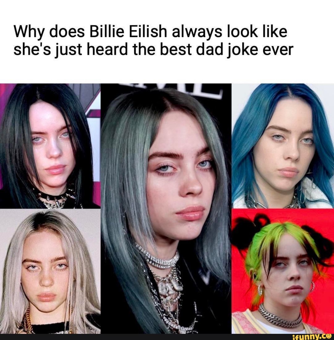 Why does Billie Eilish always look like she's just heard the best dad ...