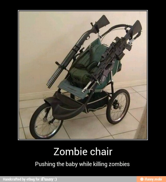 Zombie chair
Pushing the baby while killing zombies - Zombie chair
Pushing the baby while killing zombies