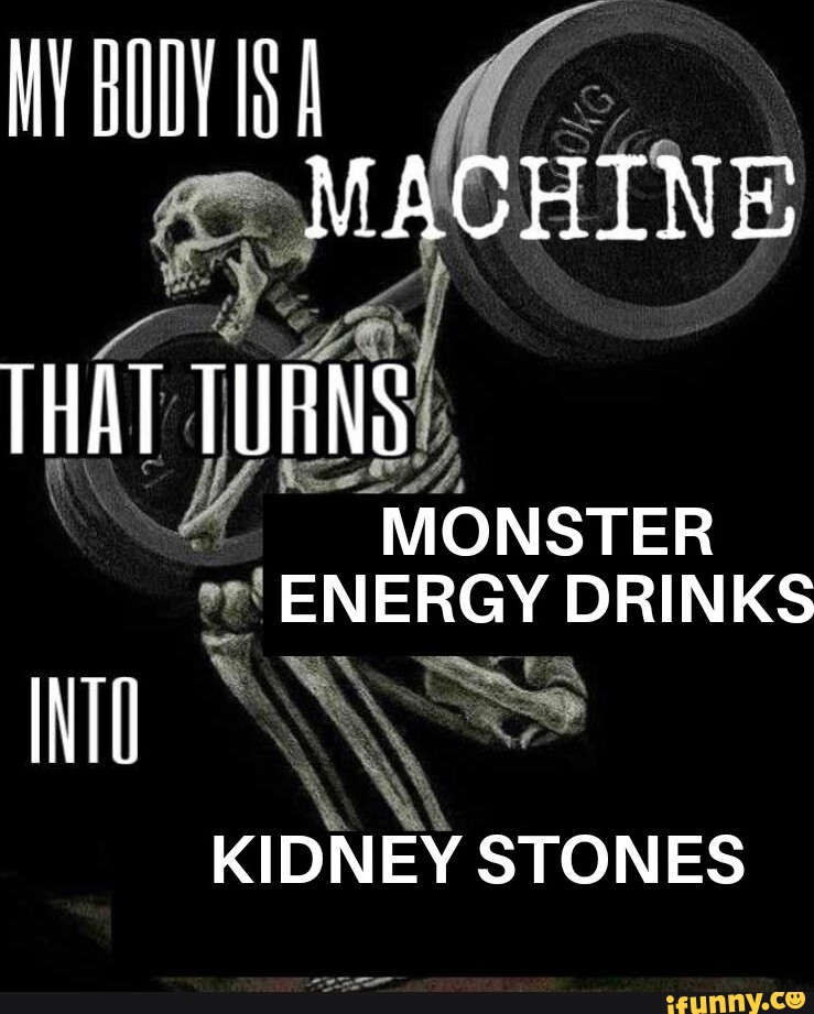 MACHINE THAT TURNS MONSTER ENERGY DRINKS INTU KIDNEY STONES iFunny