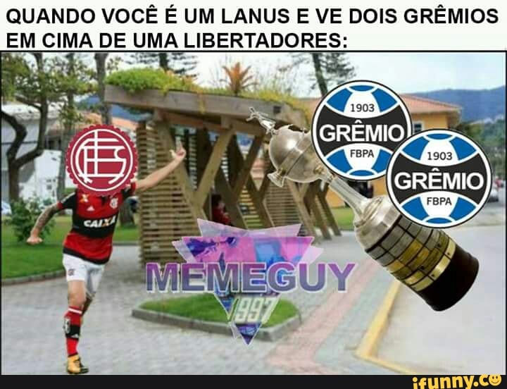 QUANDO VOCÊ É UM LANUS E VE DOIS GRÊMIOS
EM CIMA DE UMA LIBERTADORES:
