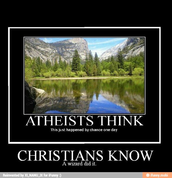 ATHEISTS THINK
CHRISTIANS KNOW
A wizard did it.
