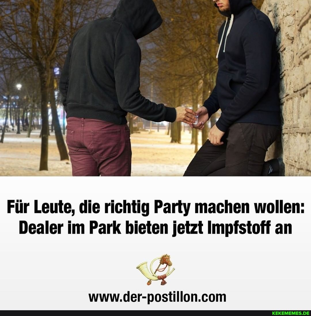 Für Leute, die richtig Party machen wollen:
Dealer im Park bieten jetzt Impfstoff an