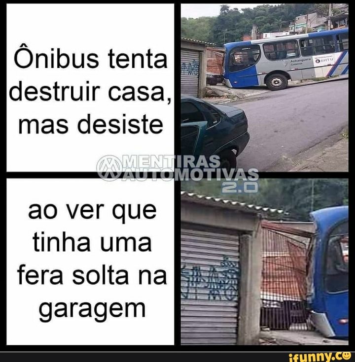 Ônibus tenta destruir casa, mas desiste
ao ver que tinha uma
fera solta na garagem