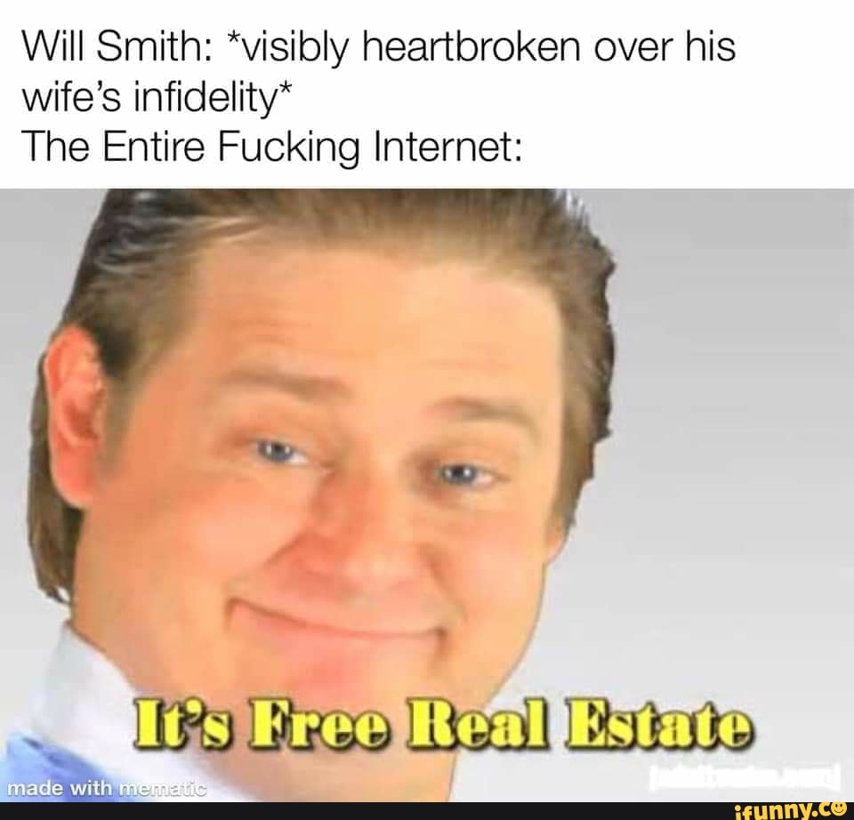 Will Smith: *visibly heartbroken over his
wife's infidelity*
The Entire Fucking Internet: