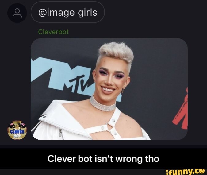 @image girls
Clever bot isn't wrong tho - Clever bot isn’t wrong tho