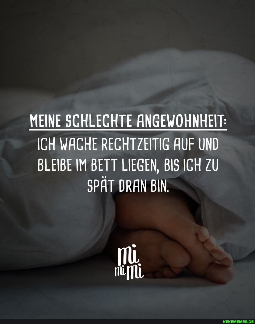 MEINE SCHLECHTE ANGEWOHNHEIT:
ICH WACHE RECHTZEITIG AUF UND BLEIBE IM BETT LIEGEN, BIS ICH ZU
SPÄT DRAN BIN.