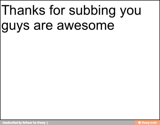 Thanks for subbing you
guys are awesome