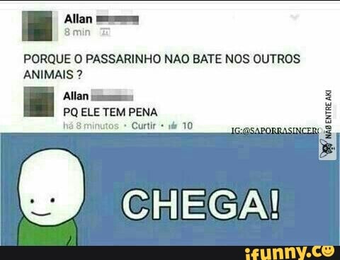 PORQUE O PASSARINHO NAO BATE NOS OUTROS
ANIMAIS PQ ELE TEM PENA
Curtir sé 10 não
enrre