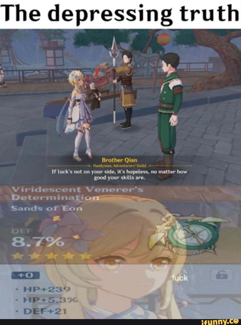 The depressing truth
Brother Qian
If luck's not on your side, it's hopeless, no matter how ood your skills are.
Viridescent Vene
Determinati
Sands of Eon
