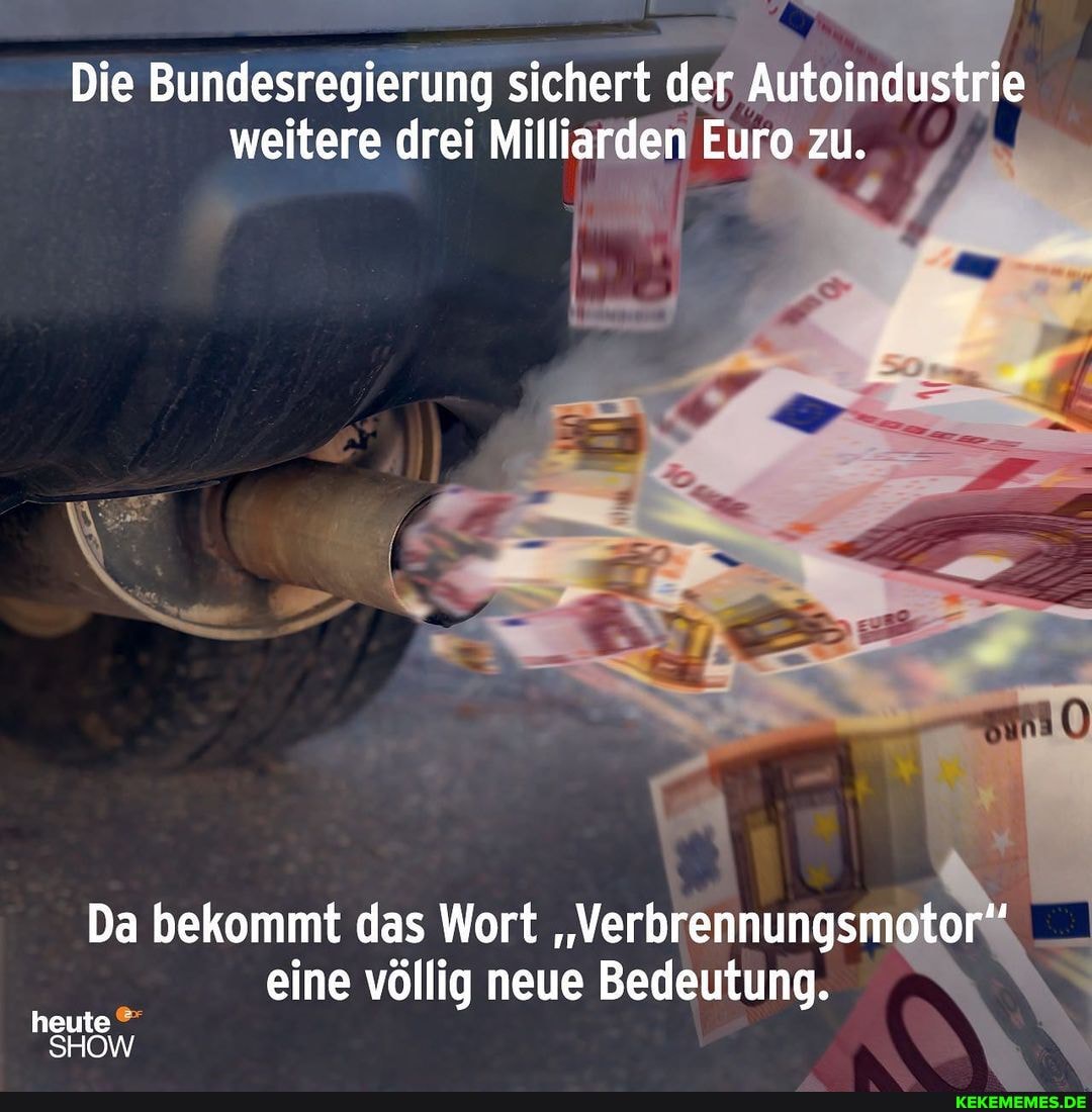 Die Bundesregierung sichert der Autoindustrie weitere drei Milliarden Euro zu.
Da bekommt das Wort "Verbrennungsmotor" eine völlig neue Bedeutung.
heute
SHOW