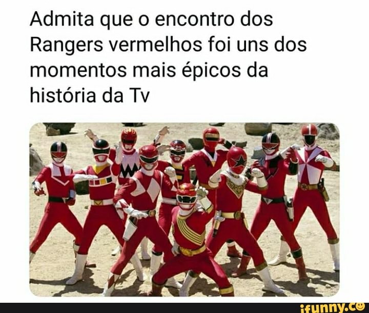 Admita que o encontro dos
Rangers vermelhos foi uns dos
momentos mais épicos da
história da Tv