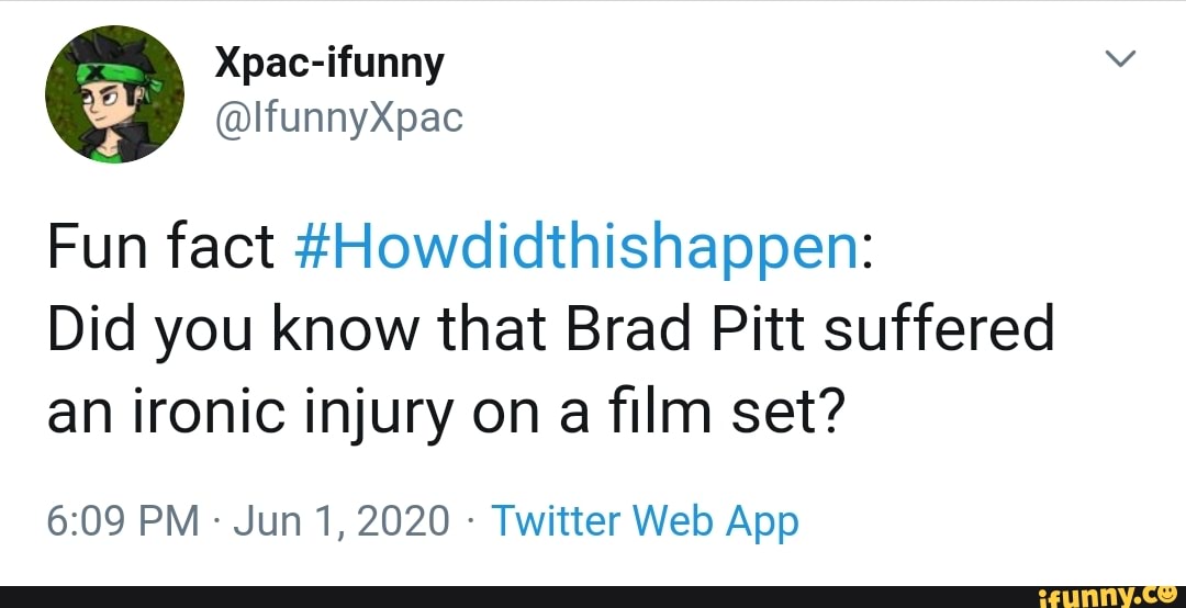 Fun fact #Howdidthishappen:
Did you know that Brad Pitt suffered
an ironic injury on
a
film set?
Twitter Web App