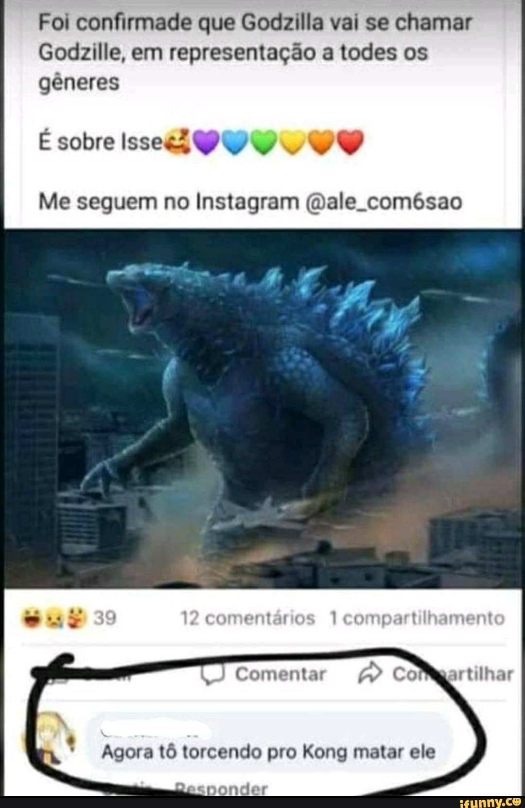 Foi confirmade que Godzilla vai se chamar
Godzille, em representação a todes os gêneres
E sobre X) . wvO
Me seguem no Instagram (dale combsao
. Moe
Comentar
artilhar
Agora tô torcendo pro Kong matar ele