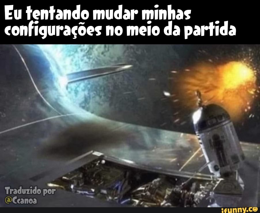 Eu tentando mudar minhas .
configurações no meio da partida
Pa
Traduzido por
VCcanoa
Pa