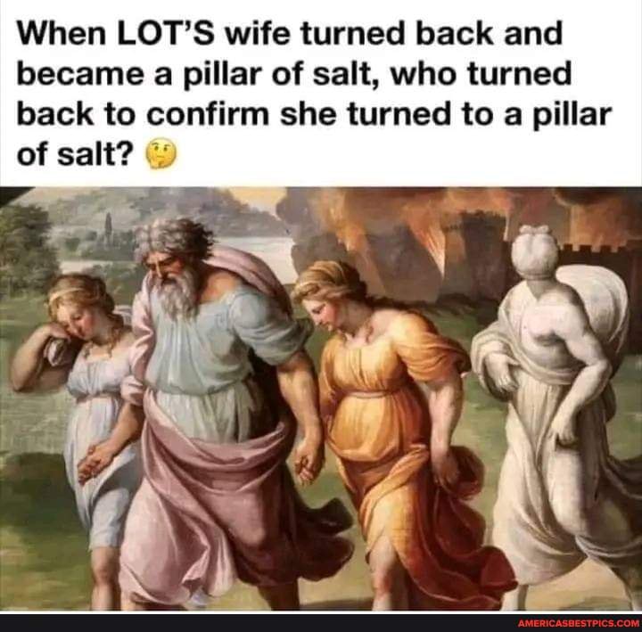 When LOT'S wife turned back and became a pillar of salt, who turned