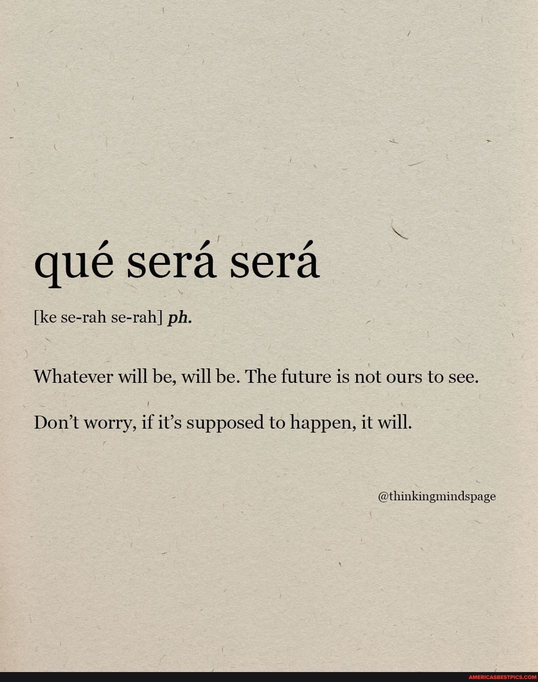 Que Sera Sera Ke Se Rah Se Rah Ph Whatever Will Be Will Be The Future Is Not Ours To See Don T Worry If It S Supposed To Happen It Will Thinkingmindspage America S Best