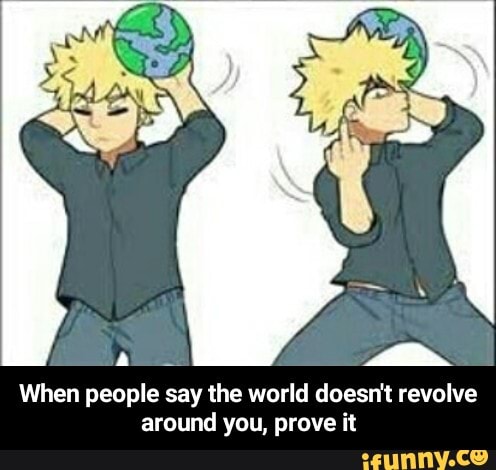 World revolve around you