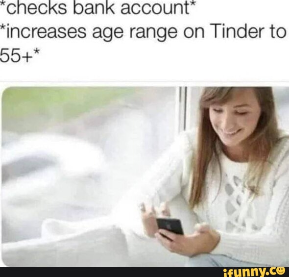 "Checks Dank account 'increases age range on Tinder to 55+* iFunny