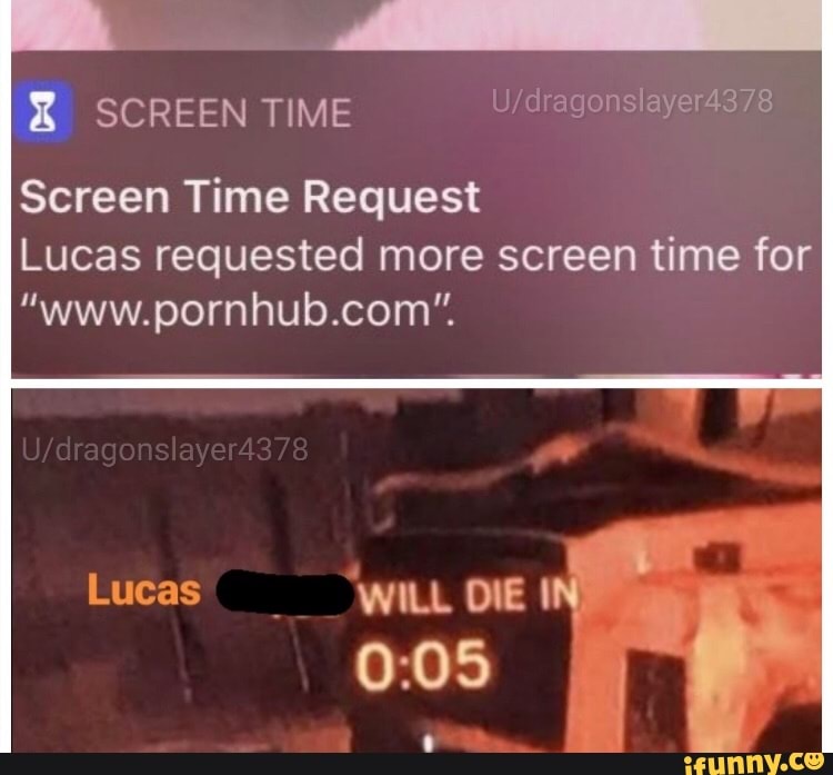 SCREEN TIME
Screen Time Request
Lucas requested more screen time for
"www.pornhub.com".
Lucas
'WILL DIE I