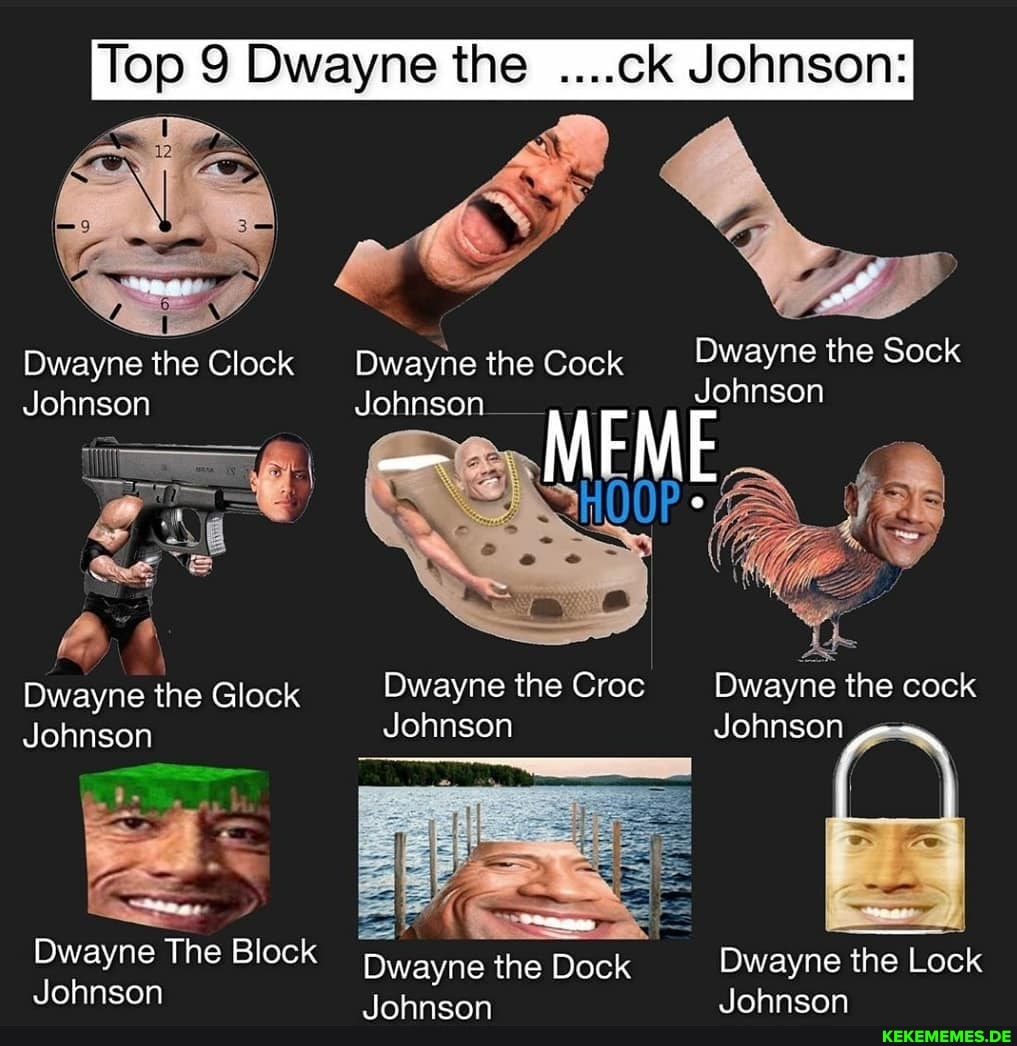 Top 9 Dwayne the ....ck Johnson:
Dwayne the Clock Dwayne the Cock Dwayne the Sock
Johnson
MEME
Johnson Johnson
Dwayne the Glock Dwayne the Croc Dwayne the cock
Johnson Johnson Johnson
Dwayne The Block ne the Dock Dwayne the Lock
Johnson