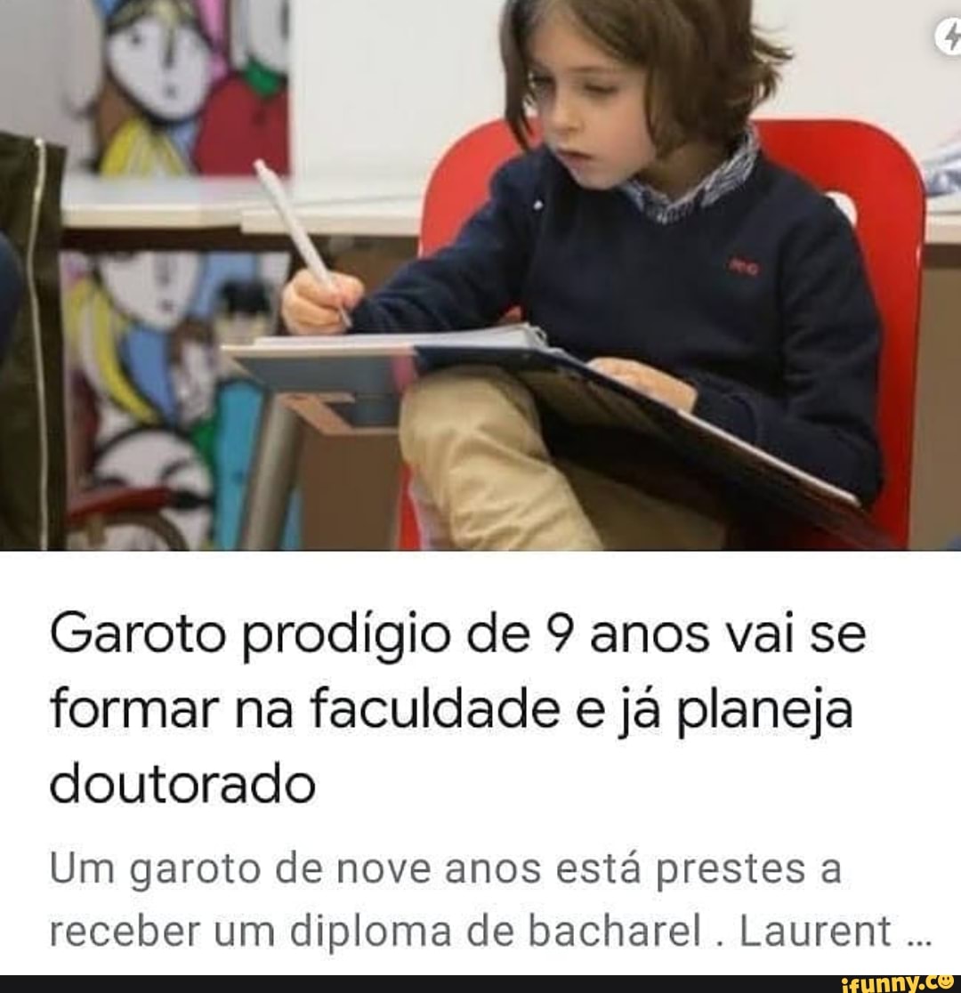 Garoto prodígio de 9 anos vai se
formar na faculdade
e
já planeja
doutorado
Um garoto de nove anos está prestes a
receber um diploma de bacharel. Laurent
