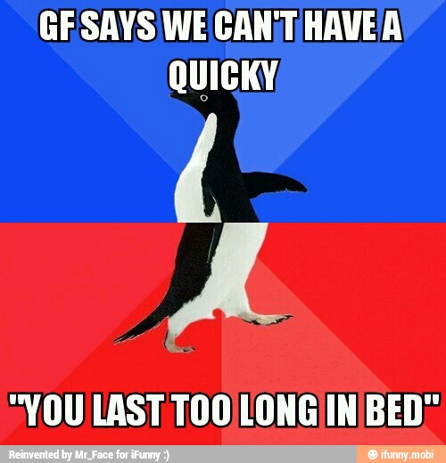 "YOU LAST TOO/LONG IN BED"