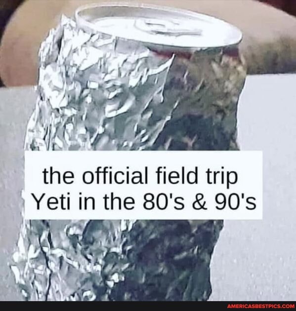 the official field trip
Yeti in the 80's & 90's
