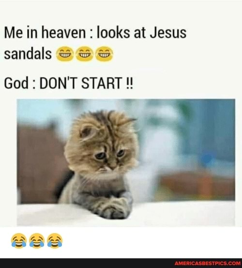 Me in heaven : looks at Jesus sandals
God : DON'T START
rr rT