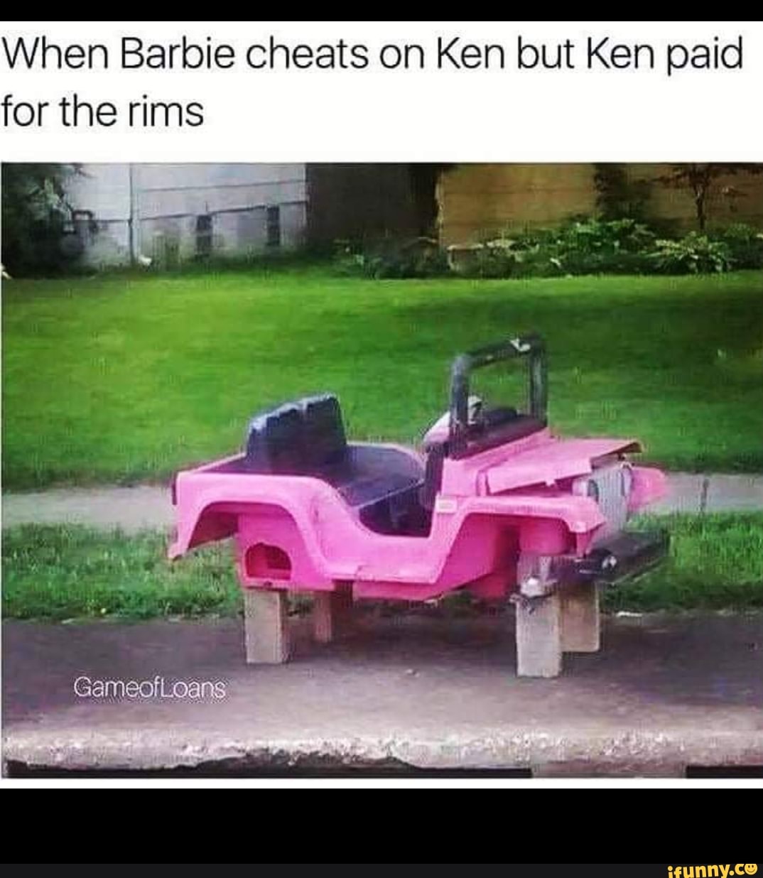 When Barbie cheats on Ken but Ken paid for the rims GameotLoans - iFunny