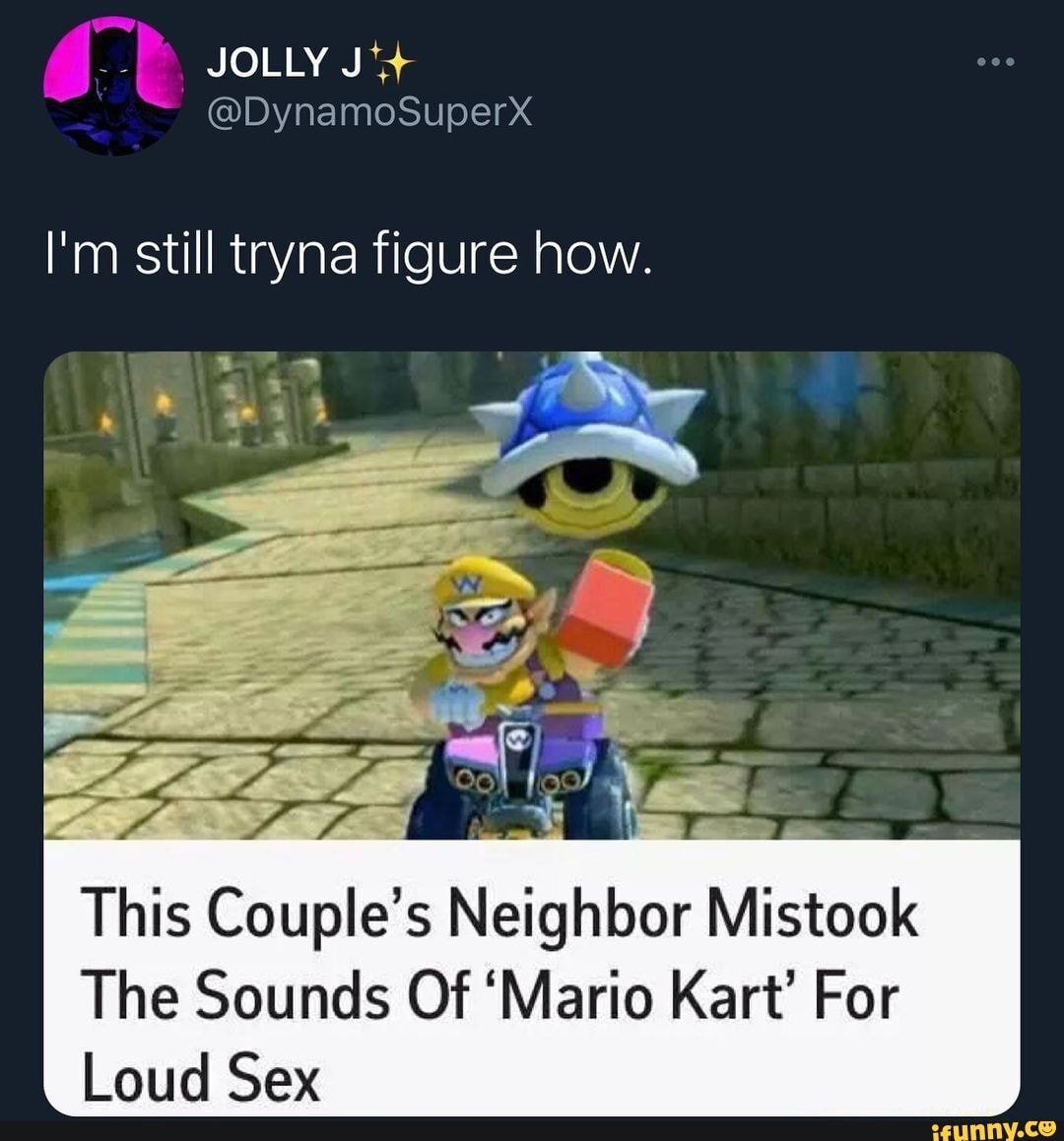 Jolly Im Still Tryna Figure How This Couples Neighbor Mistook The Sounds Of Mario Kart For 8806