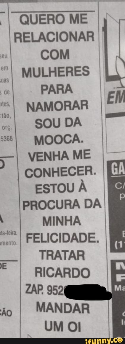 RELACIONAR I
COM
MULHERES
PARA
NAMORAR
SOU DA
I VENHA ME
CONHECER.
ESTOU À
PROCURA DA
MINHA
I
FELICIDADE.
QUERO ME I