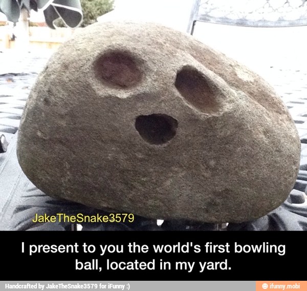 SE v
I present to you the world's first bowling
ball, located in my yard. - I present to you the world's first bowling ball, located in my yard.