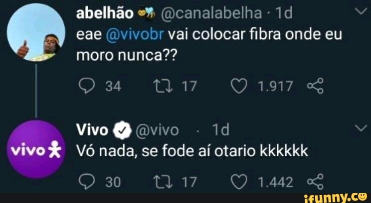 abelhão (Dcanalabelha - eae (Dvivobr vai colocar fibra onde eu moro nunca??
1.917 SG Vivo vivo vivo Vó nada, se fode aí otario kkkkkk
30 t217 1.442