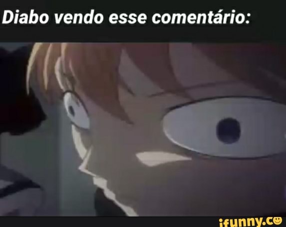 Diabo vendo esse comentário: